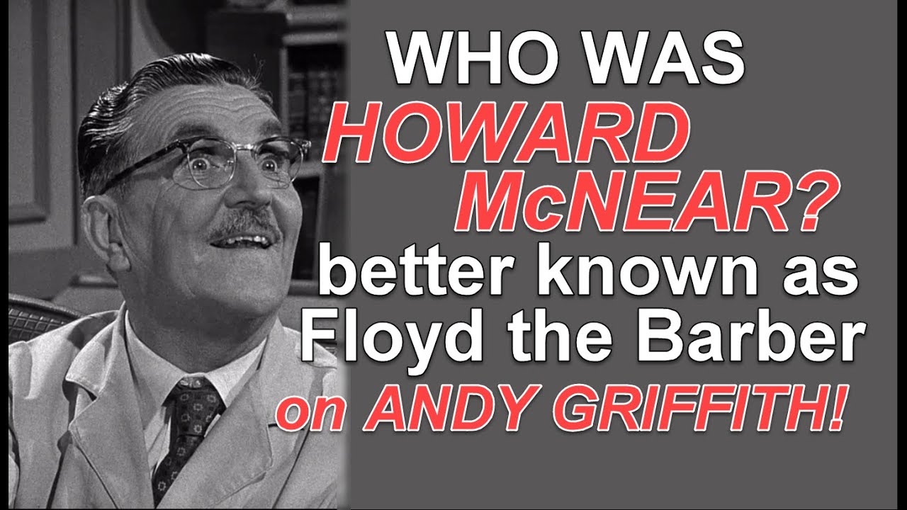 Who was HOWARD McNEAR?  Better known as Floyd the Barber on The Andy Griffith Show!