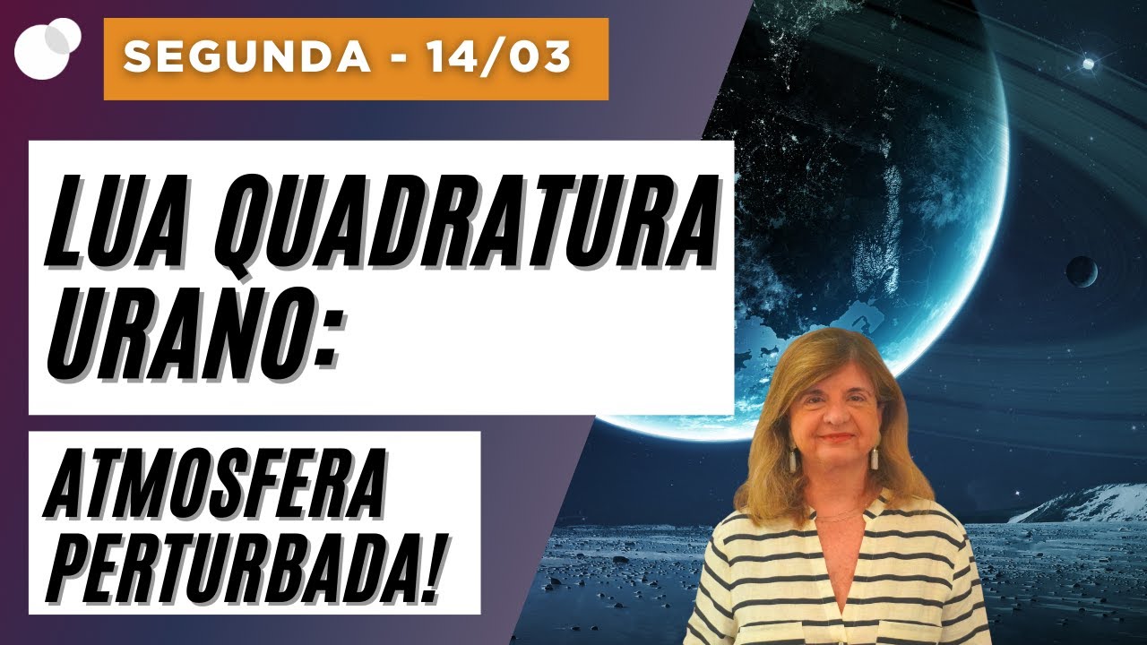C&eacute;u do dia - Segunda 14/03 - Lua Quadratura Urano: Atmosfera Perturbada!