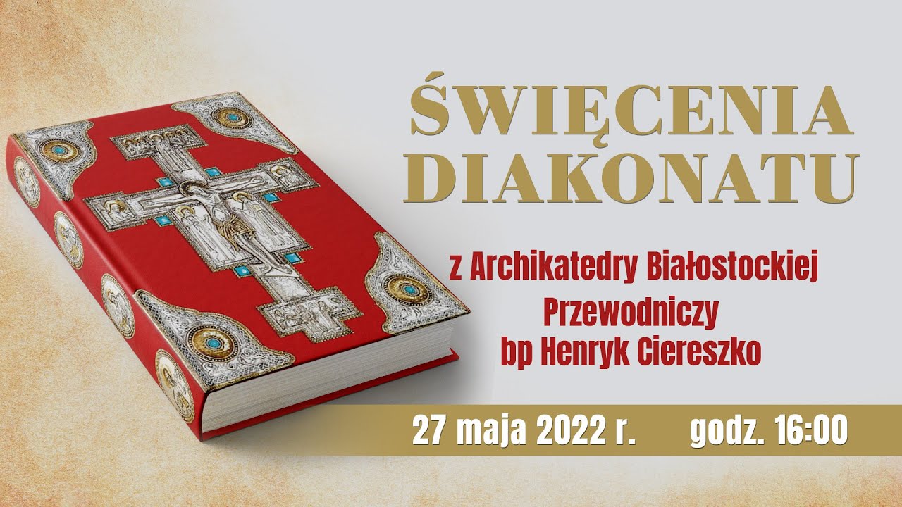 Święcenia Diakonatu z Archikatedry Białostockiej - 27 maja 2022 r.