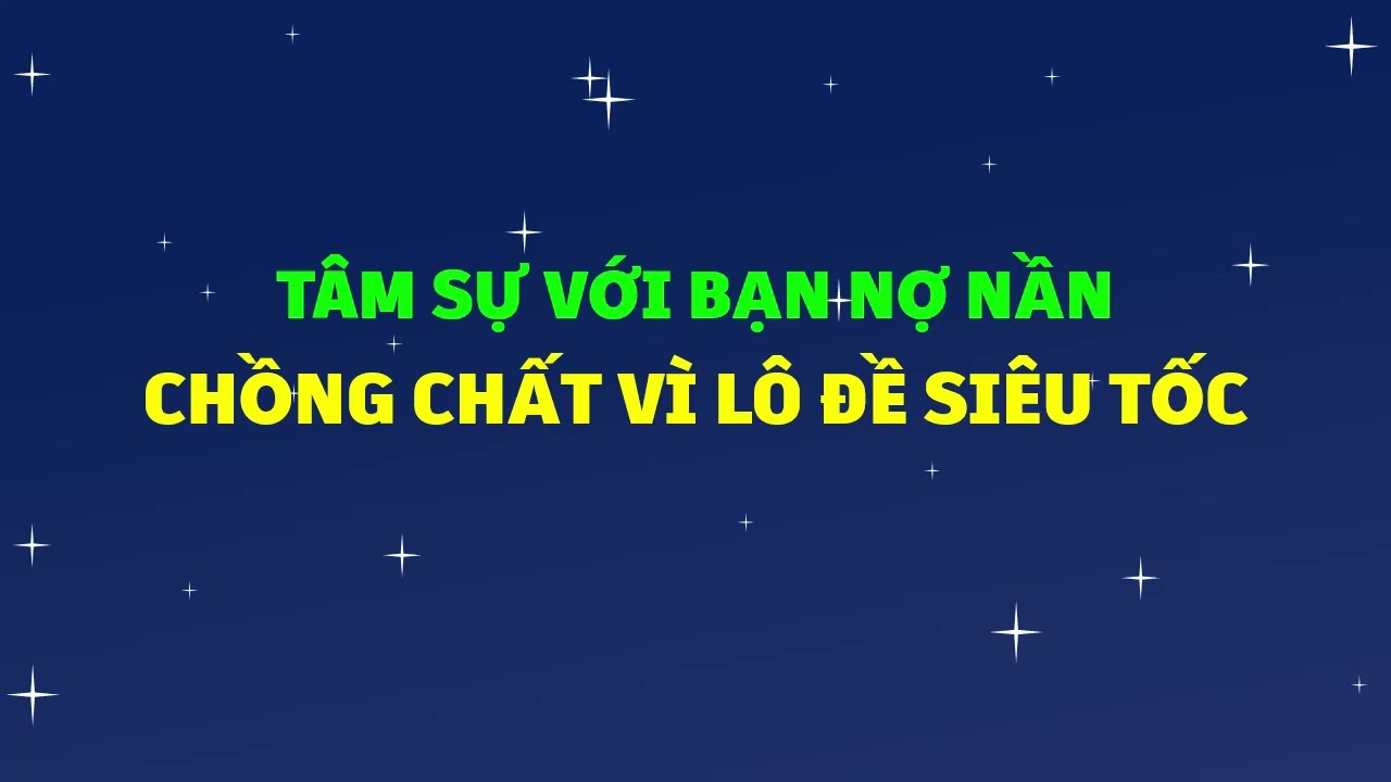 Tâm sự với bạn nợ nần chồng chất vì lô đề siêu tốc