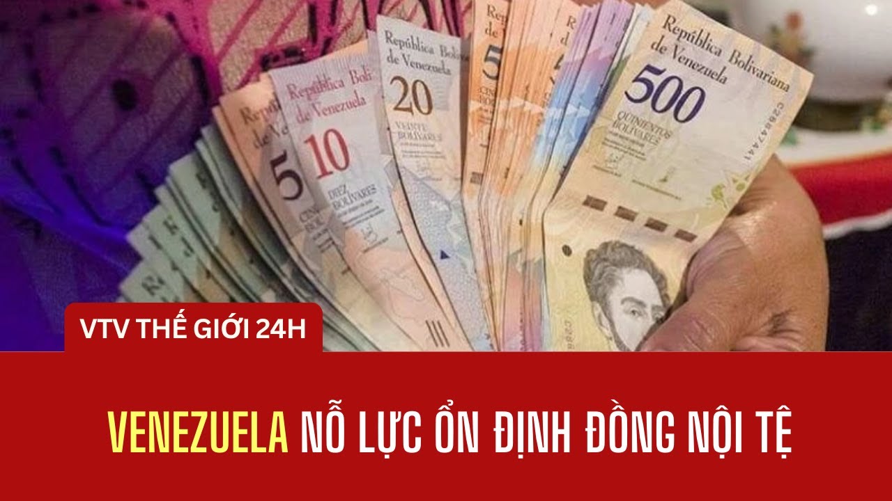 Venezuela nỗ lực ổn định đồng nội tệ| Thế giới 24h