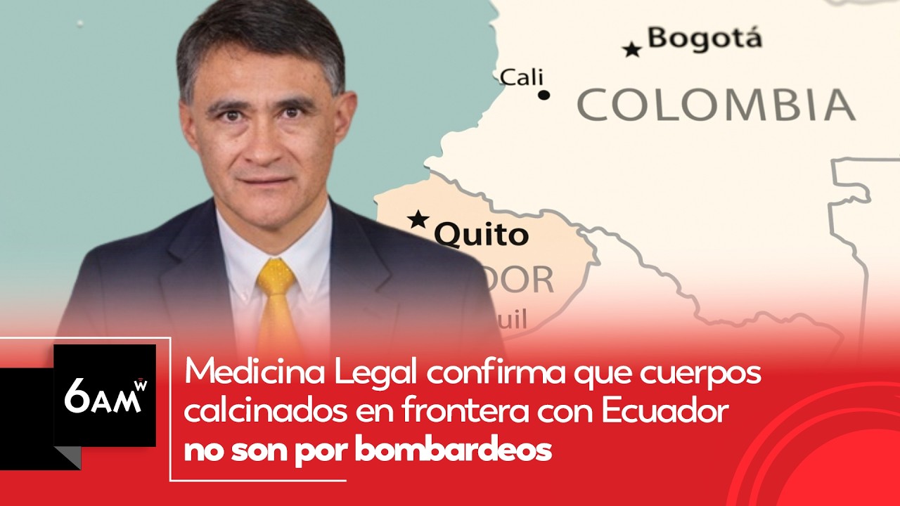 Medicina Legal confirma que cu3rpos calcinados en frontera con Ecuador no son por b0mbardeos | 6AM W
