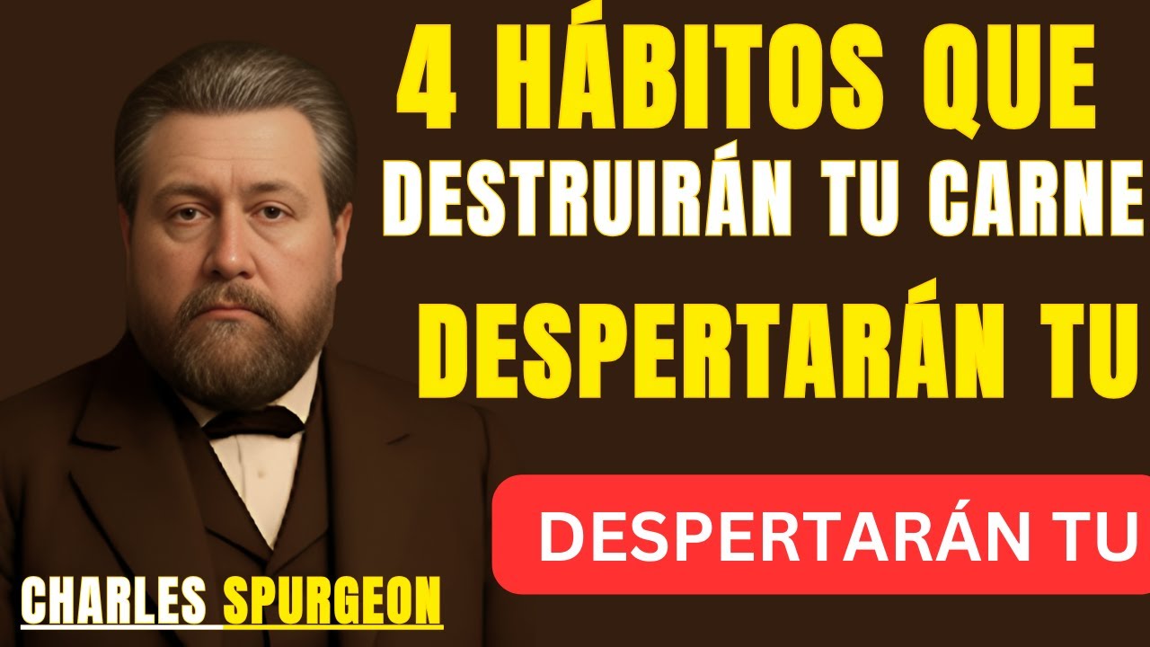 4 HÁBITOS QUE DESTRUIRÁN TU CARNE Y DESPERTARÁN TU ESPÍRITU| BEST SPEECH CHARLES SPURGEON |