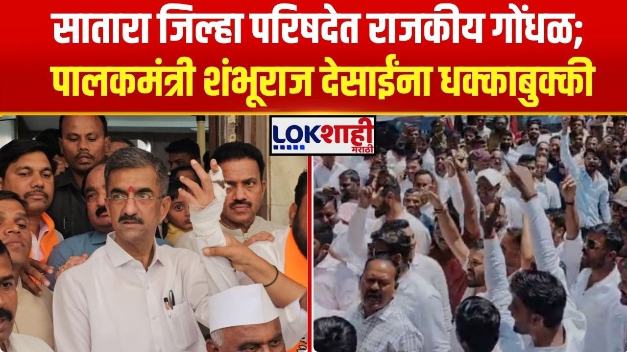 Satara ZP Election। सातारा जिल्हा परिषदेत राजकीय गोंधळ; शंभूराज देसाई यांना धक्काबुक्की। Lokshahi