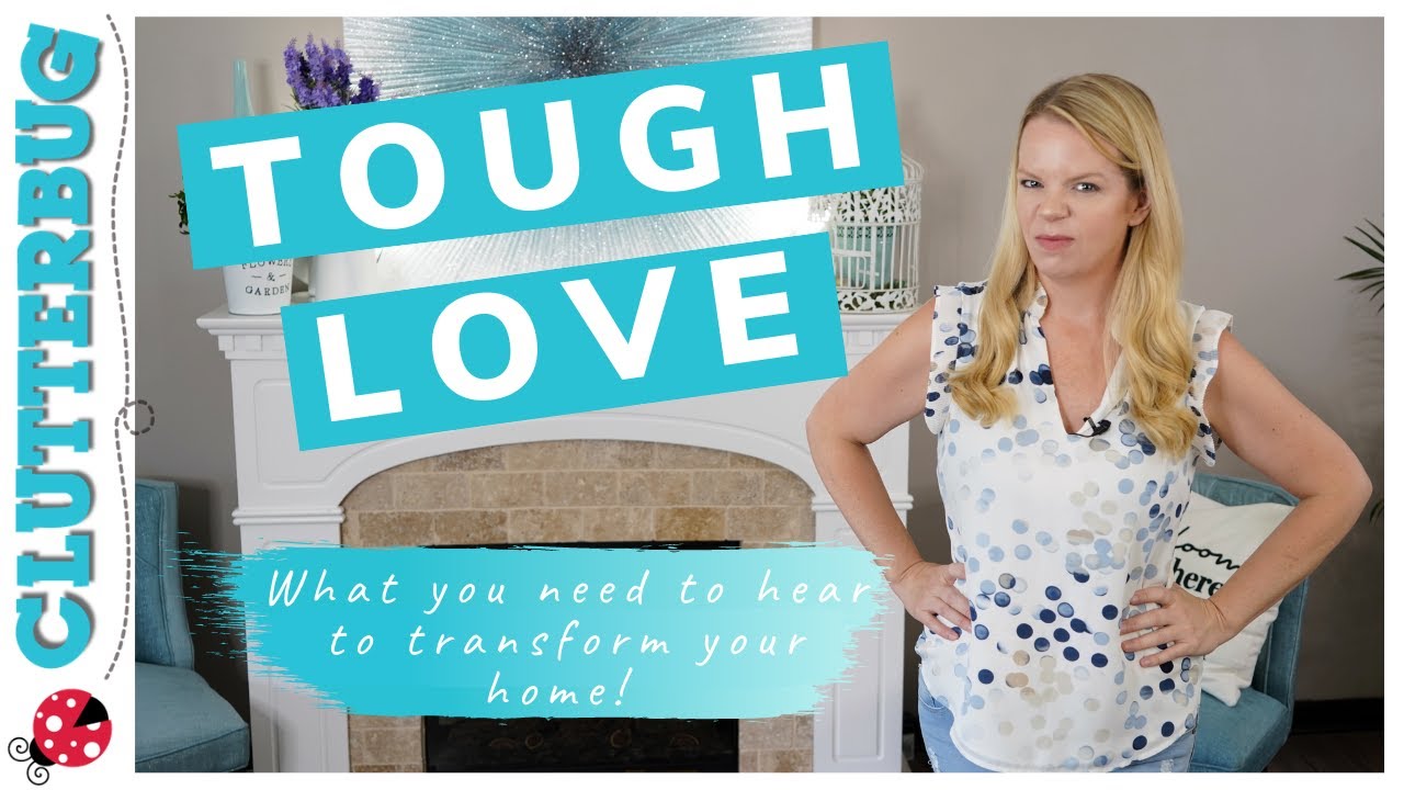 Tough Love - What you need to hear to transform your home