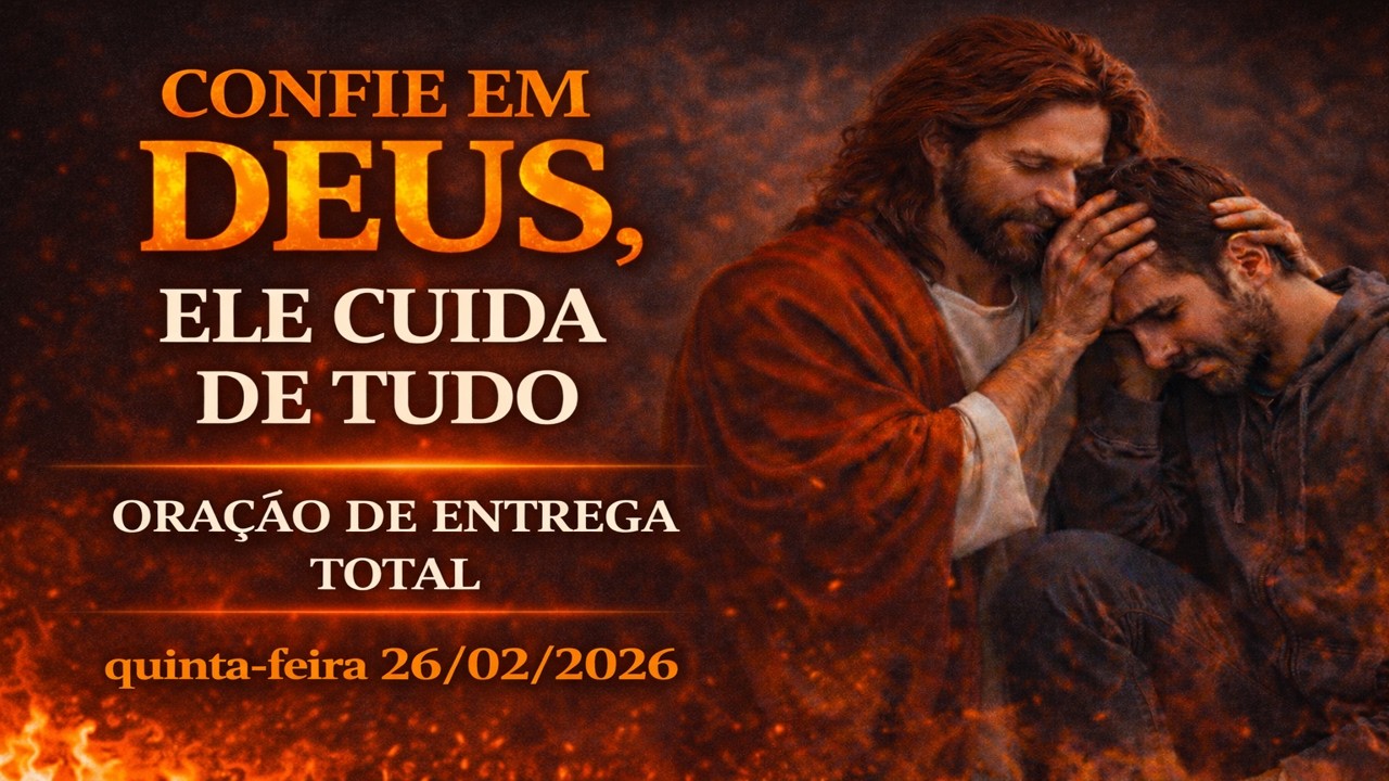 CONFIE EM DEUS, ELE CUIDA DE TUDO. ORAÇÃO DE ENTREGA TOTAL. DEUS AGIRÁ HOJE, FÉ E PAZ 26/02/2026.