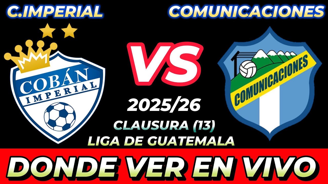 COBÁN IMPERIAL VS COMUNICACIONES DÓNDE VER EN VIVO FECHA HORA HORARIO CUANDO JUEGAN EN VARIOS PAÍSES