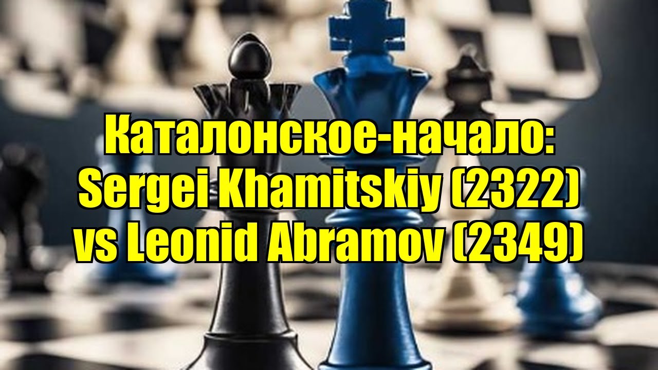 Каталонское-начало: Sergei Khamitskiy (2322) vs Leonid Abramov (2349)
