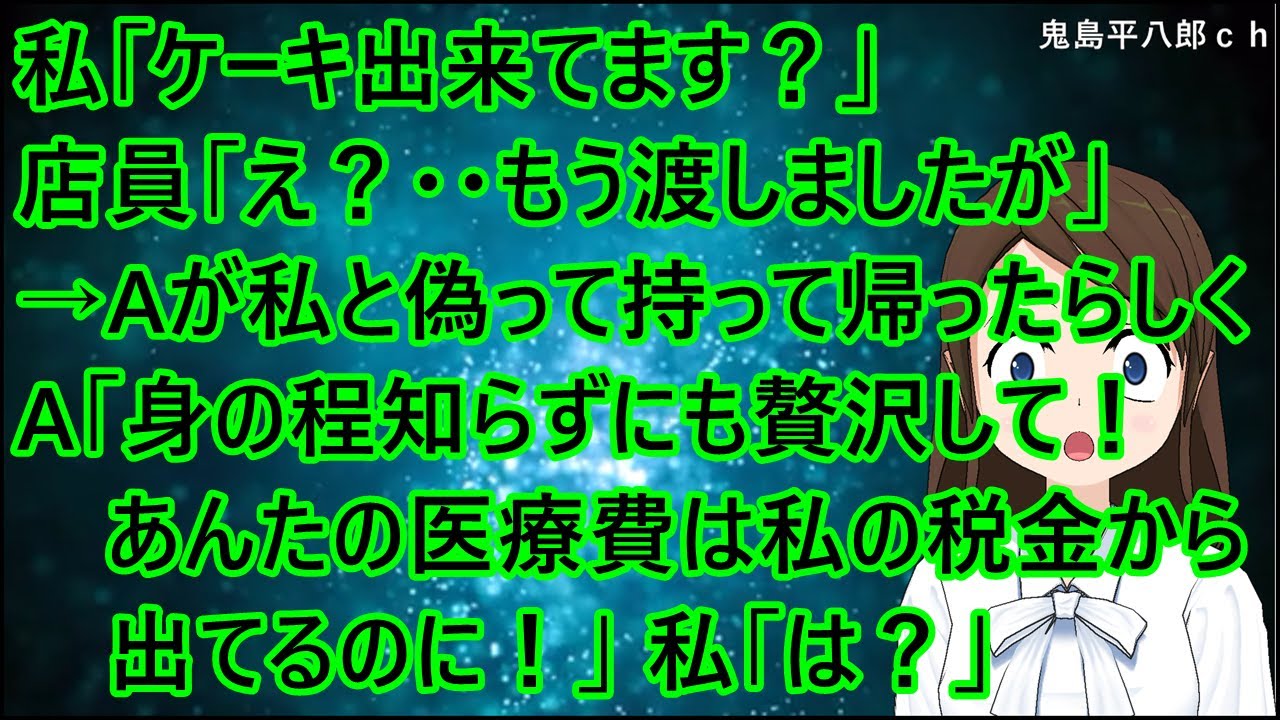 私「ケーキ出来てます？」店員「え？・・もう渡しましたが」→Aが私だと偽って持って帰ったらしく、A「身の程知らずにも贅沢して！あんたの医療費は私の税金から出てるのに！」私「は？」【修羅場】