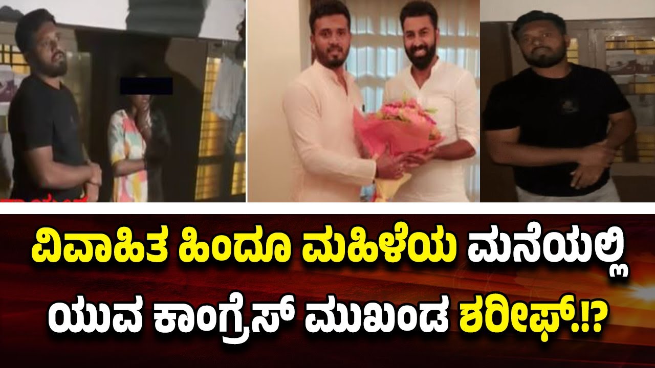 ವಿವಾಹಿತ ಹಿಂದೂ ಮಹಿಳೆಯ ಮನೆಯಲ್ಲಿ ಯುವ ಕಾಂಗ್ರೆಸ್ ಮುಖಂಡ ಶರೀಫ್.!? ಮಾ*ರ*ಕಾ*ಸ್ತ್ರ ಹಿಡಿದು ಯುವಕರಿಂದ ವಾರ್ನಿಂಗ್.!