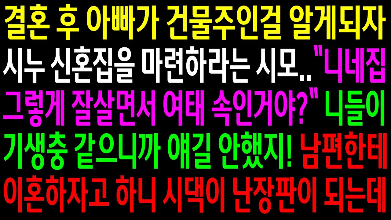 (실화사연)결혼 후 아빠가 건물주인걸 알게되자 시누 신혼집을 마련하라는 시모..남편한테 이혼하자고 하니 시댁이 난장판이 되는데[신청사연][사이다썰][사연라디오]