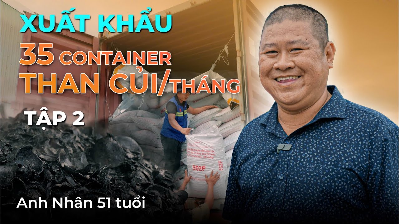 XUẤT KHẨU THAN CỦI 35 container/tháng - anh Nhân 51 tuổi - tập 2 - VIETGO