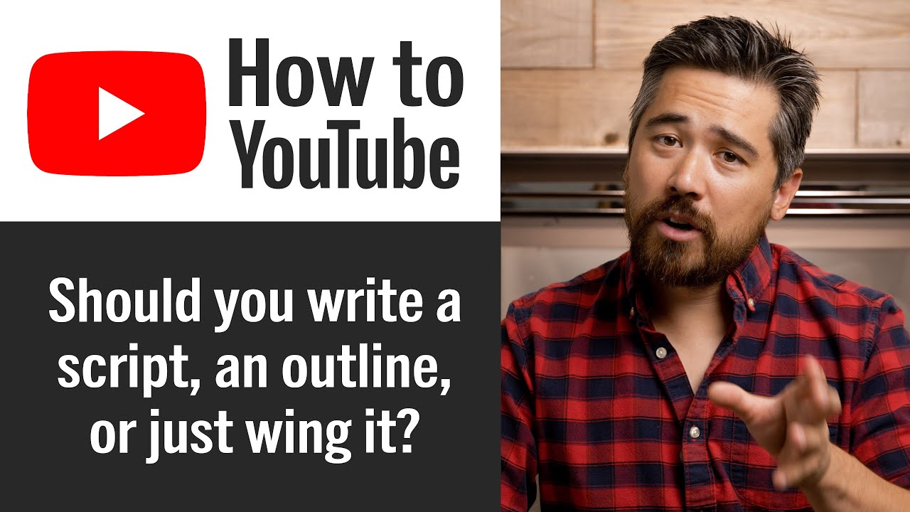 How to Start a YouTube Channel &ndash; Should you write a script, an outline, or just wing it?