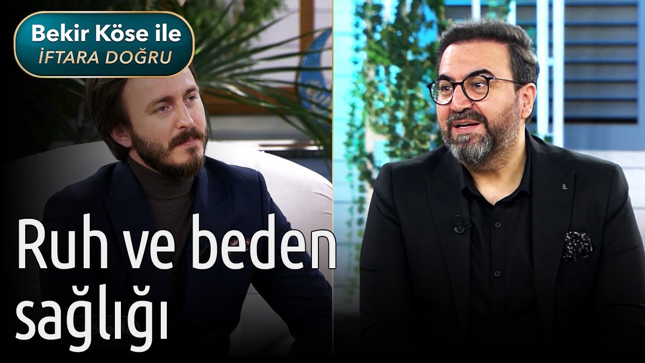 Bekir Köse ile İftara Doğru - Ruh ve Beden Sağlığı