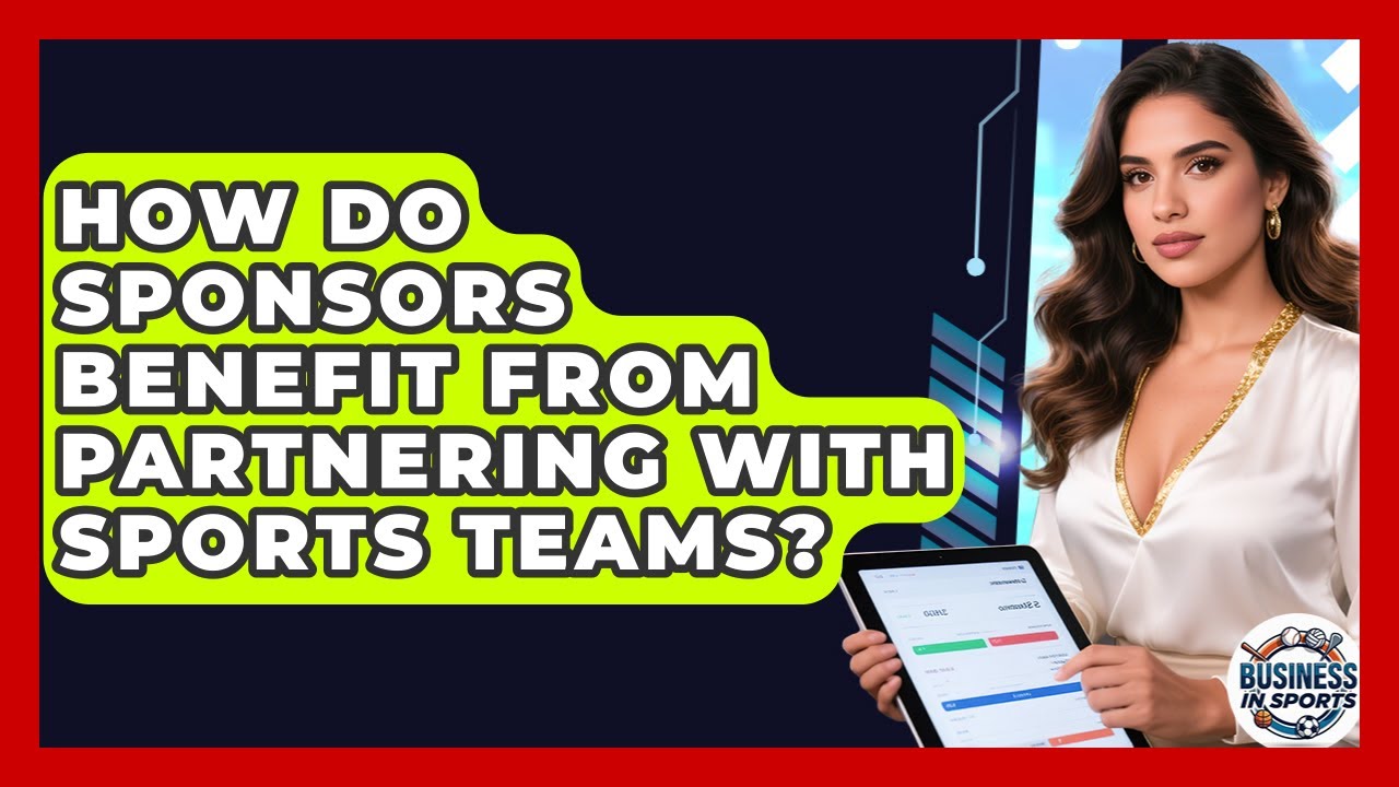 How Do Sponsors Benefit From Partnering With Sports Teams? | Business In Sports News