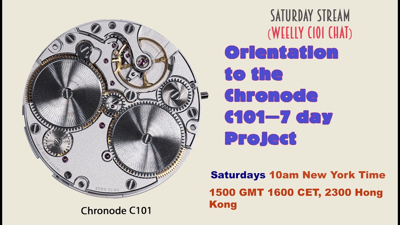 Chronode C101—7 Jours Watch Project—Orientation; 10am NY Time (EST); 1500 GMT/UTC, 1600 CET, 2300 HK