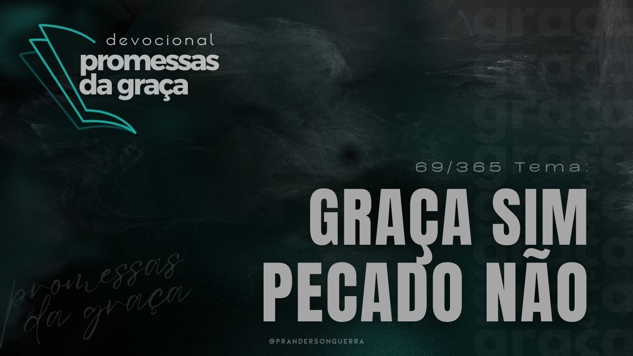 DEVOCIONAL Promessas da Graça | Tema: Graça sim. Pecado não - 69/365
