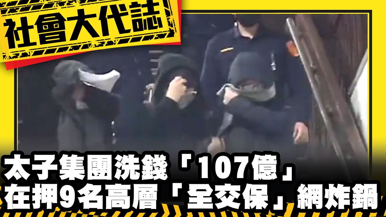 《社會大代誌》太子集團洗錢「107億」在押9名高層「全交保」網炸鍋