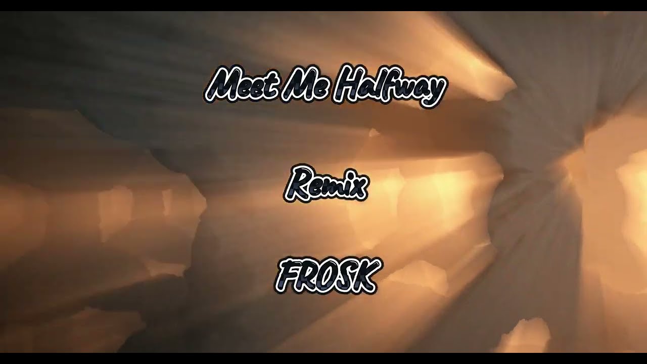 Meet Me Halfway Remix Frosk - letter