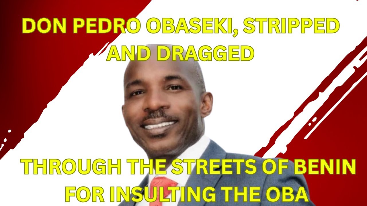 Don Pedro Obaseki, Stripped And dragged Through The Streets Of Benin For Insulting The Oba