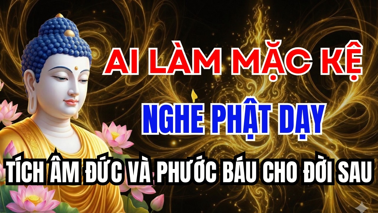 Lời Phật Dạy: Ai Làm Mặc Kệ Ai – Giữ Miệng Tích Âm Đức, Phước Báu Để Lại Đời Sau