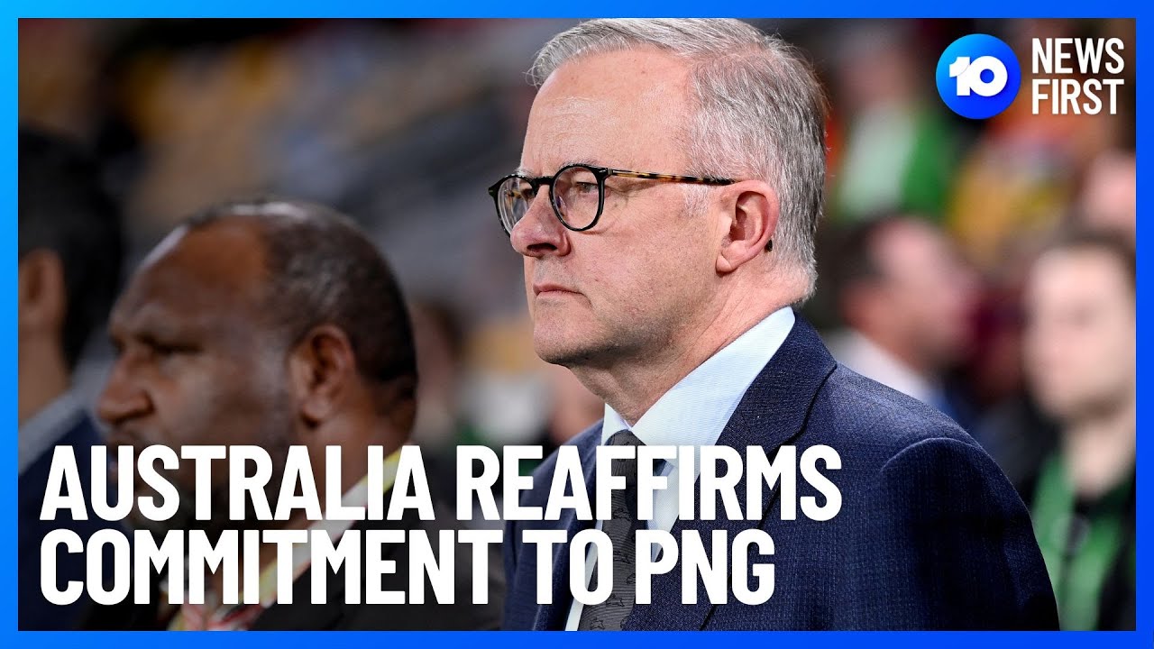 Australia Reaffirms Commitment To PNG | 10 News First