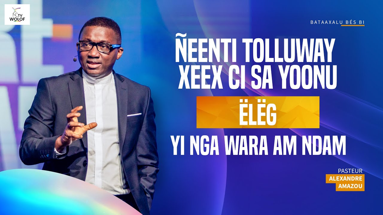 Ñeenti tolluway xeex ci sa yoonu ëlëg yi nga wara am ndam | Pasteur Alexandre AMAZOU
