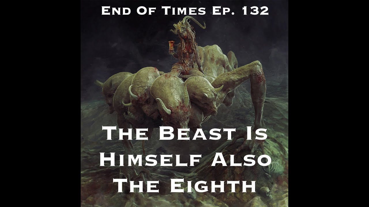 The Beast Is Himself Also The Eighth : End Of Times Ep. 132