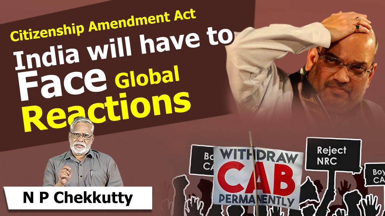 Citizenship amendment act: India will have to face global reactions| N P Chekkutty