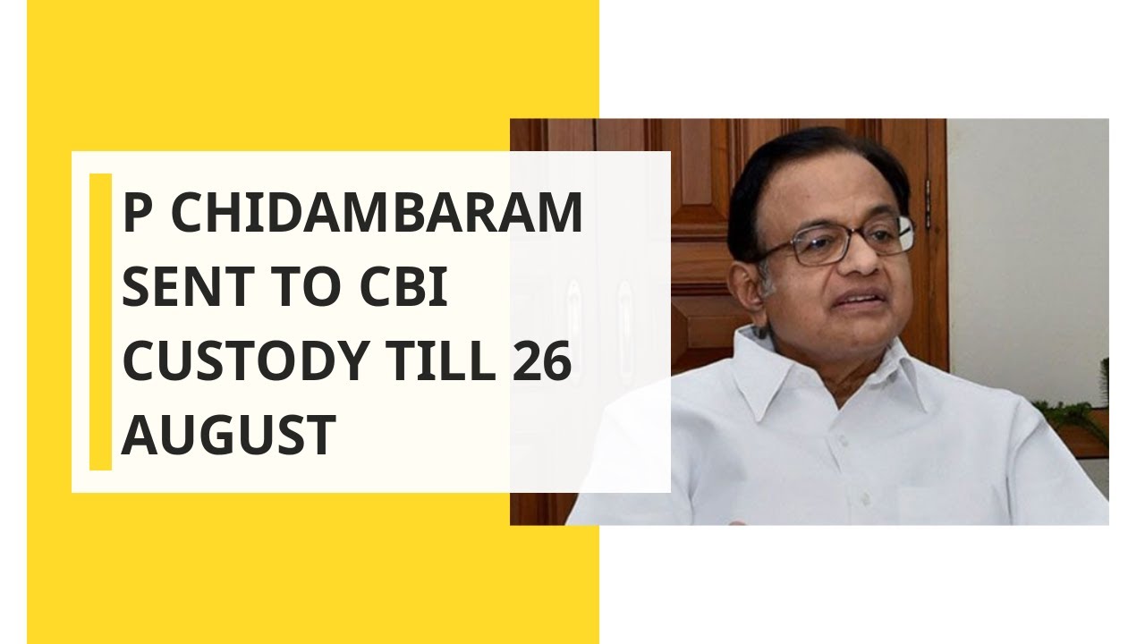 P Chidambaram sent to CBI custody till 26 August