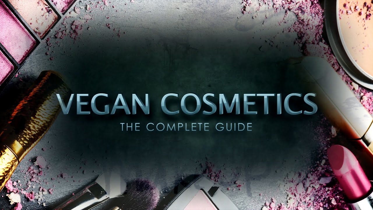 Complete Guide To Vegan Cosmetics