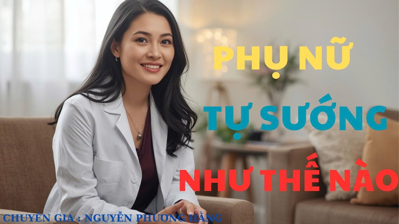 PHỤ NỮ TỰ SƯỚNG NHƯ THẾ NÀO KHI 1 MÌNH KHÔNG CÓ ĐÀN ÔNG | NGUYỄN PHƯƠNG HẰNG