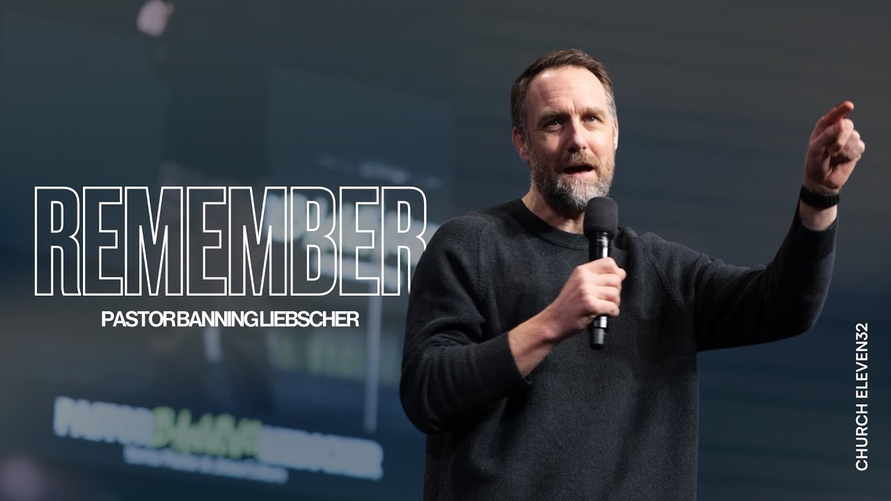 Pastor Banning Liebscher | Remember | Church Eleven32