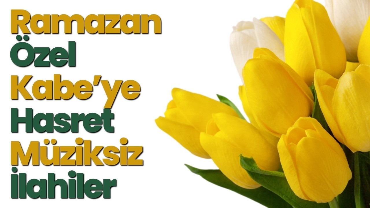 Ramazan Özel Kabe'ye Hasret Dolu Müziksiz İlahiler