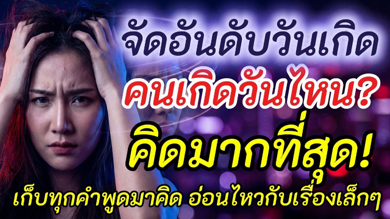 จัดอันดับวันเกิดที่คิดมากที่สุด เก็บทุกคำพูดมาคิด อ่อนไหวกับเรื่องเล็กๆ l จัดอันดับวันเกิด