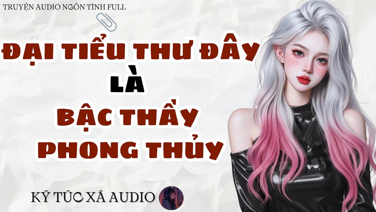 [Truyện Audio Full ] ĐẠI TIỂU THƯ ĐÂY LÀ BẬC THẦY PHONG THỦY | Ký Túc Xá Audio
