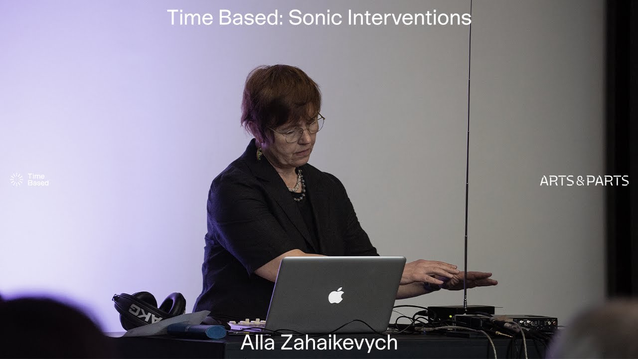 TIME BASED: Sonic Interventions —  Alla Zahaikevych (live)