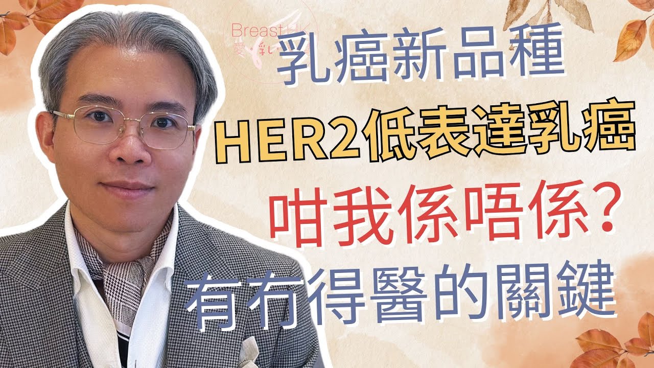 乳癌新品種丨HER2低表達乳癌，咁我係唔係？有冇得醫的關鍵