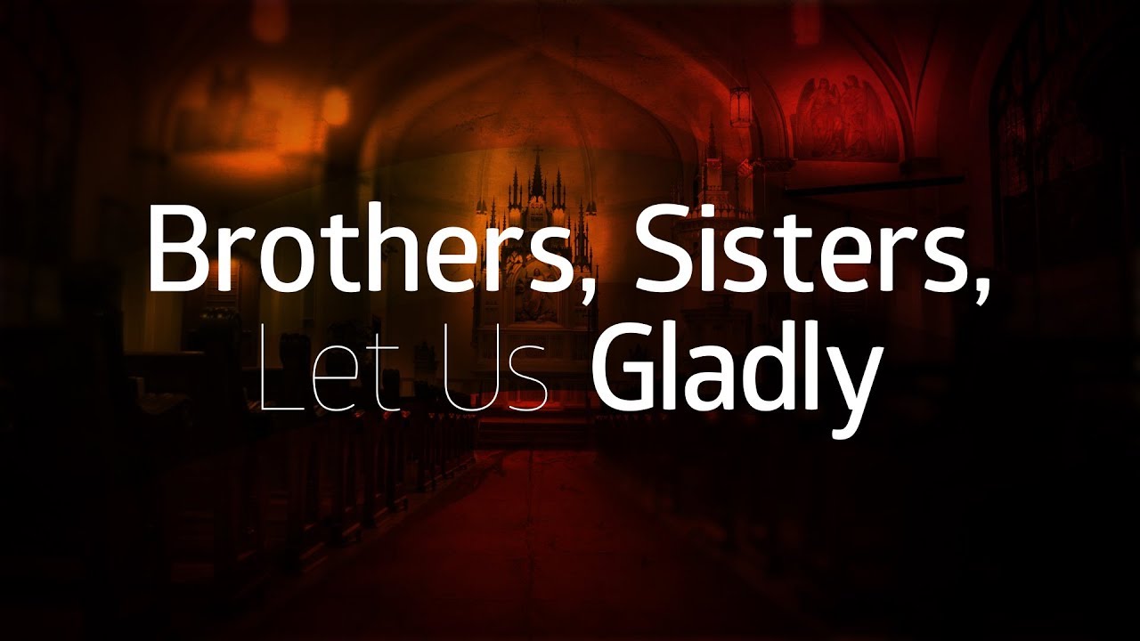 Brothers, Sisters, Let Us Gladly