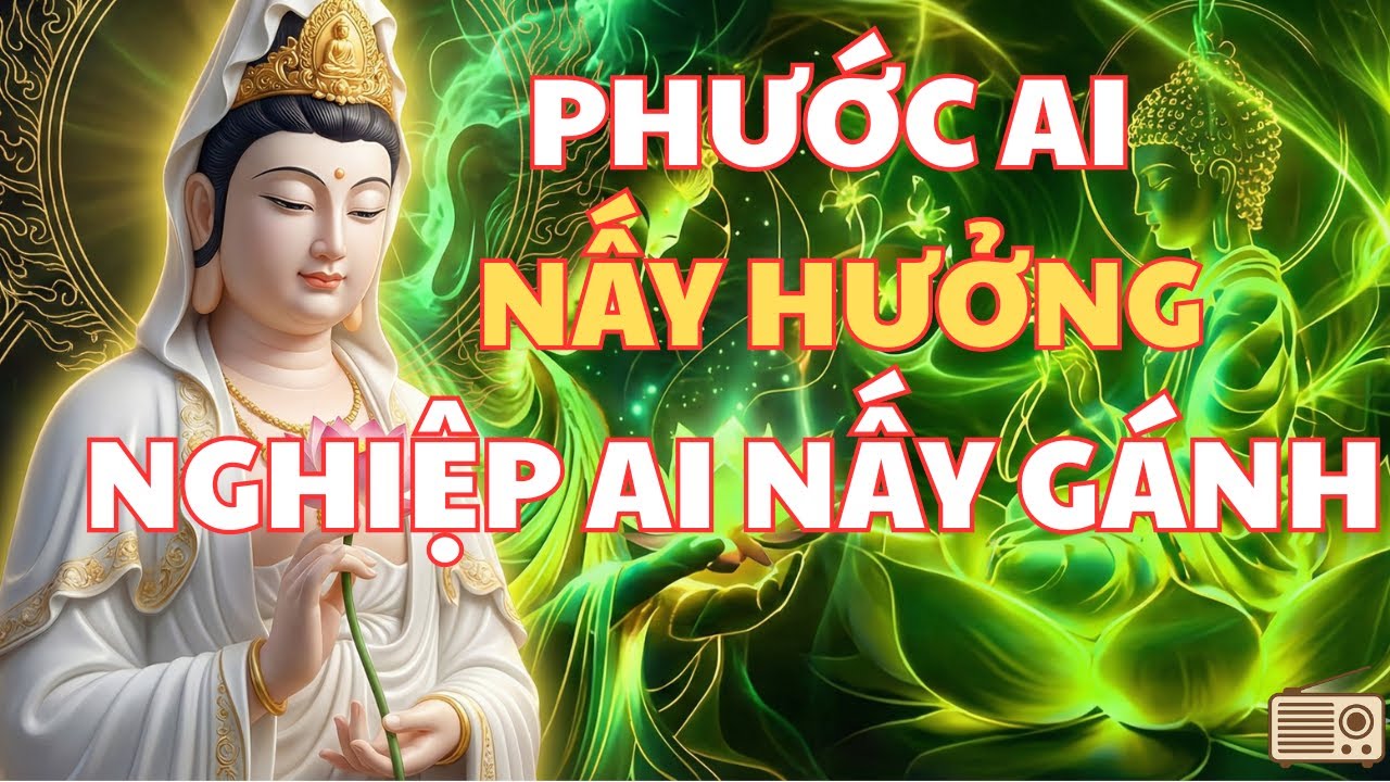 Phước Ai Nấy Hưởng - Nghiệp Ai Nấy Gánh - Nhân Quả Không Sai  - Chuyển Nghiệp An Lạc