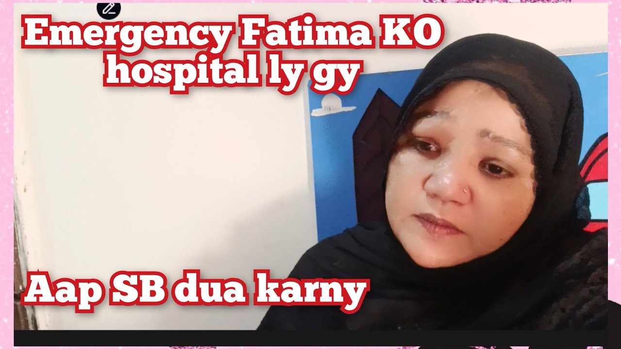 Emergency Fatima KO hospital ly gy aap SB dual karny