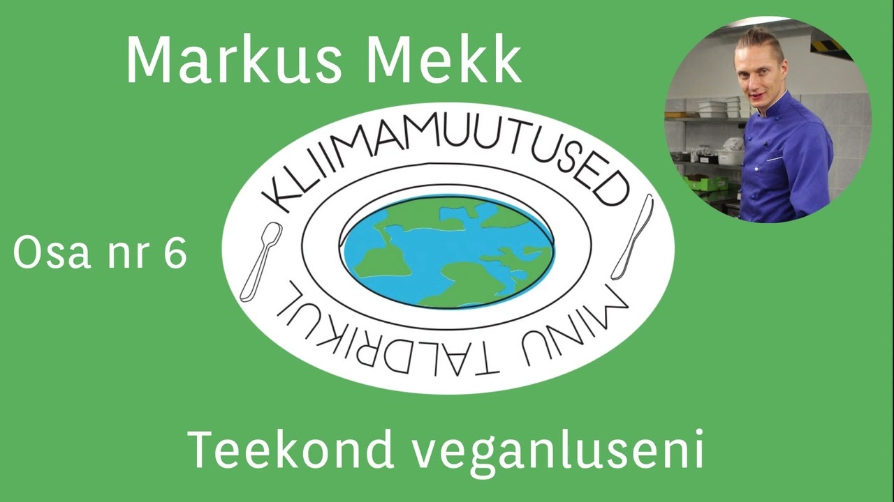 Kliimamuutused minu taldrikul #6 - Markus Mekk - Teekond veganluseni