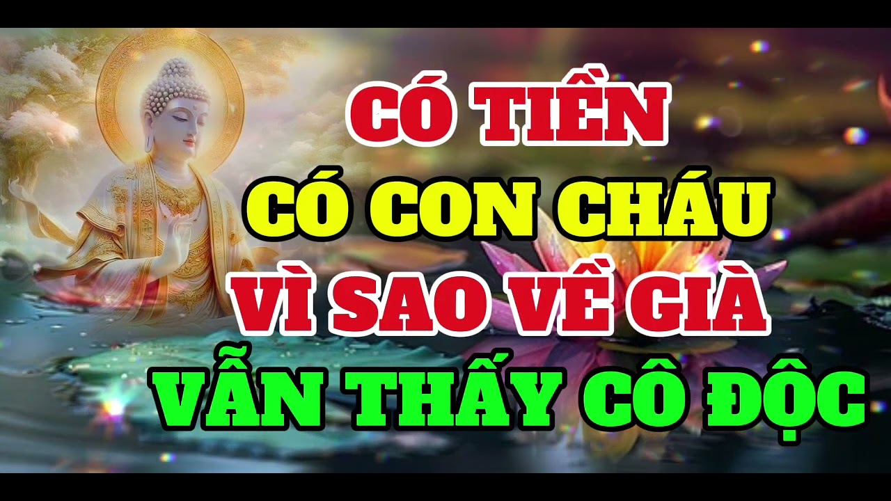 CÓ TIỀN CÓ CON CHÁU TẠI SAO VỀ GIÀ VẪN THẤY CÔ ĐỘC.