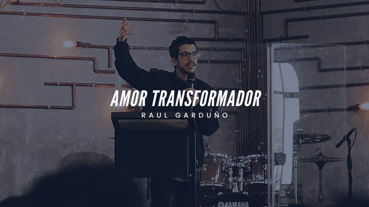 Predicaci&oacute;n Amor Transformador | Ra&uacute;l Gardu&ntilde;o