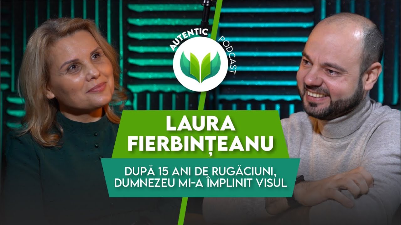 După 15 ani de rugăciuni, Dumnezeu mi-a împlinit visul | AUTENTIC podcast #33 cu Laura Fierbințeanu