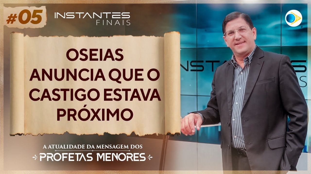 Oseias Anuncia que o Castigo estava Próximo | Mensagem dos Profetas Menores | Instantes Finais