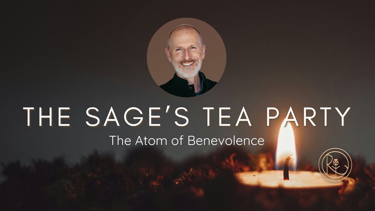 The Sage's Tea Party with Richard Rudd Part Three - The Atom of Benevolence