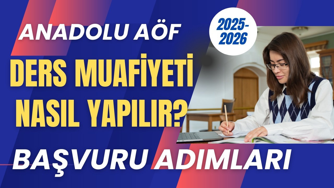 Ders Muafiyeti Başladı! Anadolu Aöf 2025-2026 Ders Muafiyeti Nasıl Yapılır? Başvuru Adımları