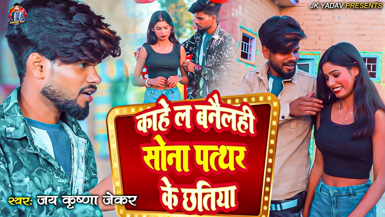 काहे ल बनैलही सोना पत्थर के छतिया - Jaikrishna Jekar - Kahe La Banailhi Sona Patthar Ke Chatiya