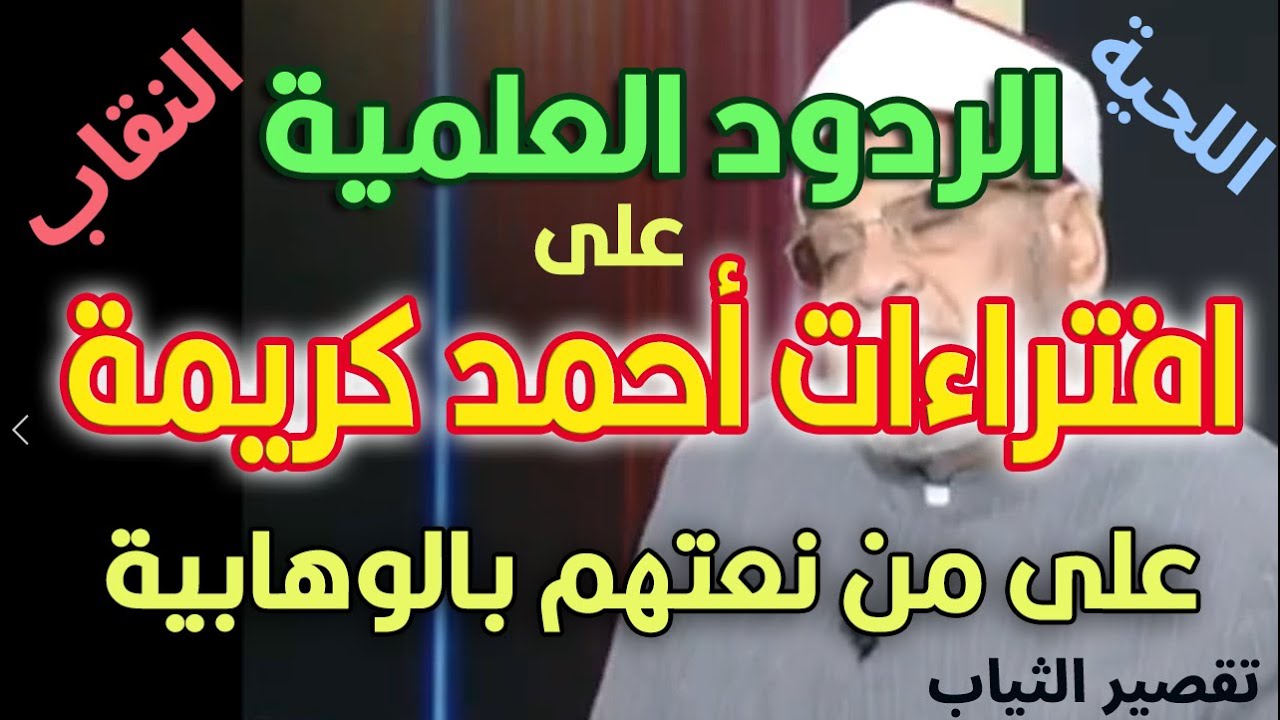 الردود العلمية على افتراءات أحمد كريمة على من نعتهم بالوهابية (حول حكم اللحية والنقاب وإسبال الثياب)